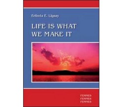 Life is what we make it  di Erlinda E. Ligsay,  2012,  Youcanprint  - ER