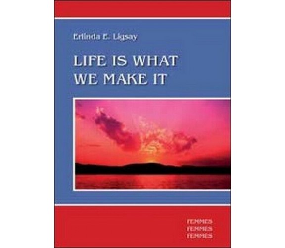 Life is what we make it  di Erlinda E. Ligsay,  2012,  Youcanprint  - ER
