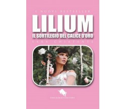 Lilium. Il sortilegio del calice d’oro	 di Sara Chiatante,  2019,  Youcanprint