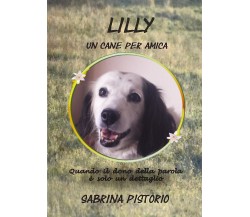 Lilly un cane per amica di Sabrina Pistorio,  2021,  Youcanprint