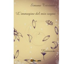 L’immagine del mio sogno	 di Simona Trivisani,  2016,  Youcanprint