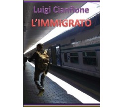 L’immigrato	 di Luigi Cianflone,  2015,  Youcanprint