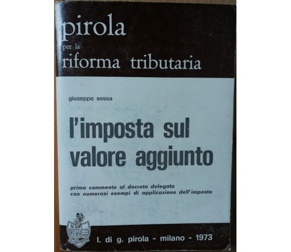 L’imposta sul valore aggiunto - Sessa - l. di g. pirola,1973 - R