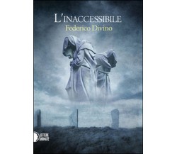 L’inaccessibile	 di Federico Divino,  2016,  Lettere Animate Editore