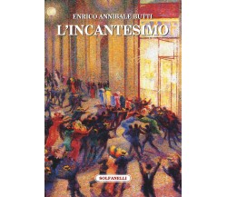  L’incantesimo di Enrico Annibale Butti, 2017, Solfanelli