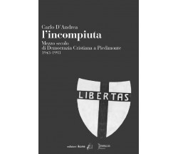 L’incompiuta. Mezzo secolo di Democrazia Cristiana a Piedimonte 1943-1993 di Car