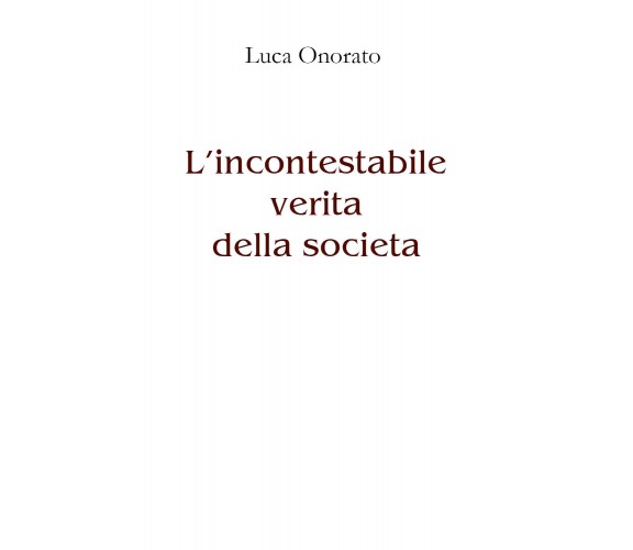 L’incontestabile verità della società di Luca Onorato,  2021,  Youcanprint