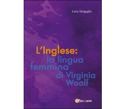 L’inglese: la lingua femmina di Virginia Woolf  di Ilario Sinigaglia,  2015