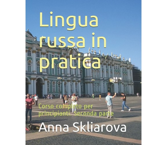 Lingua russa in pratica Corso completo per principianti. Seconda parte di Anna S