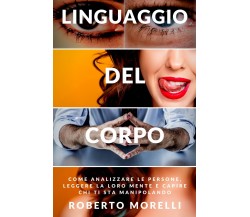 Linguaggio del corpo Come analizzare le persone, leggere la loro mente e capire 