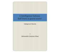 L’intelligence italiana dall’Unità ai giorni nostri - Antonella Colonna Vilasi, 