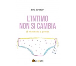 L’intimo non si cambia - Lara Zavatteri,  Youcanprint - P