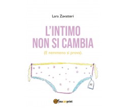 L’intimo non si cambia - Lara Zavatteri,  Youcanprint - P