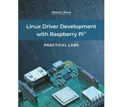 Linux Driver Development with Raspberry Pi - Practical Labs di Alberto De Los Rí