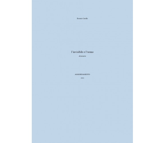 L’invisibile e l’uomo - aggiornamento 2021 di Rosario Carollo,  2021,  Youcanpri