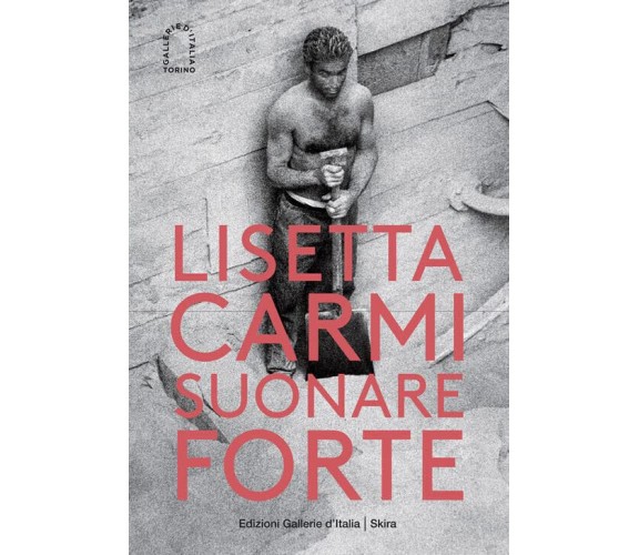 Lisetta Carmi. Suonare forte. Ediz. illustrata - G. B. Martini - Skira, 2022