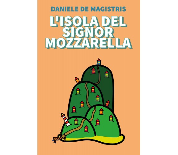 L’isola del Signor Mozzarella di Daniele De Magistris,  2021,  Youcanprint