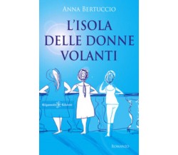 L’isola delle donne volanti di Anna Bertuccio,  2021,  Gilgamesh Edizioni
