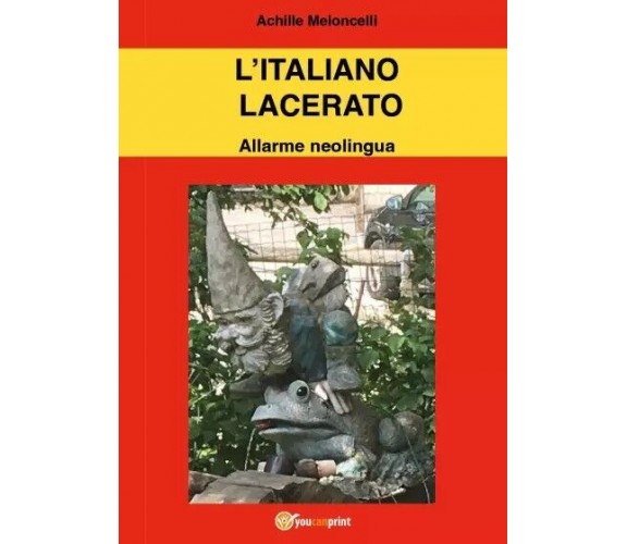 L’italiano lacerato. Allarme neolingua. di Achille Meloncelli,  2023,  Youcanpr