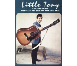 Little Tony. Il grande rocker nell’Italia del rock and roll e del beat. Ediz. a 