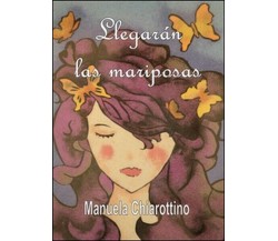 Llegaràn las mariposas, di Manuela Chiarottino,  2015,  Youcanprint - ER