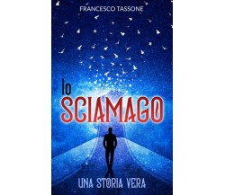 Lo Sciamago Una Storia Vera di Francesco Tassone,  2021,  Indipendently Publish
