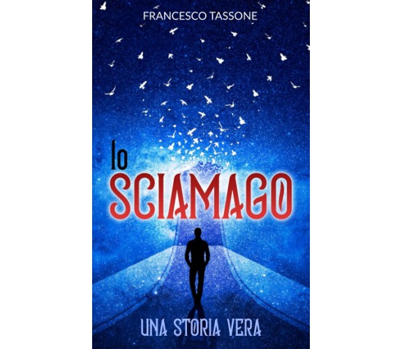 Lo Sciamago Una Storia Vera di Francesco Tassone,  2021,  Indipendently Publish