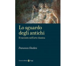 Lo sguardo degli antichi. Il racconto nell'arte classica - Francesca Ghedini