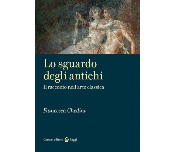 Lo sguardo degli antichi. Il racconto nell'arte classica - Francesca Ghedini