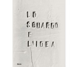 Lo sguardo e l'idea - M. Alderotti, C. Celli, V. Gavioli  - Electa, 2023