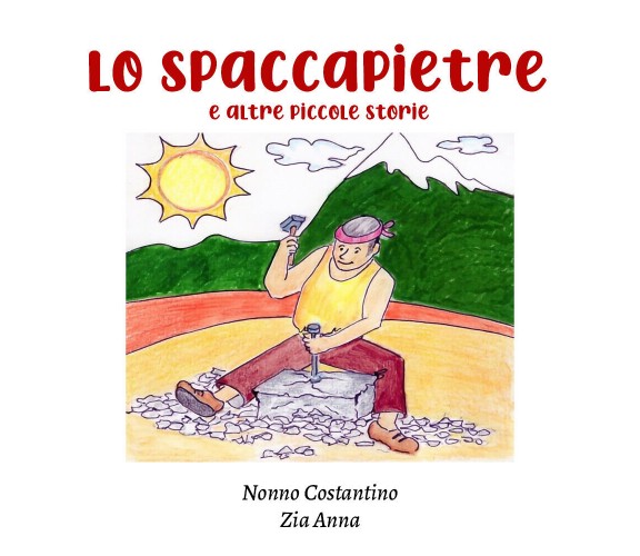 Lo spaccapietre e altre piccole storie di Nonno Costantino, Zia Anna,  2021,  Yo