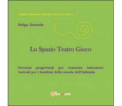 Lo spazio teatro gioco  - Helga Dentale,  2015,  Youcanprint