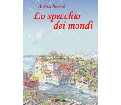 Lo specchio dei mondi	 di Andrea Romoli,  2016,  Youcanprint