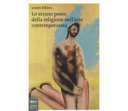 Lo strano posto della religione nell'arte contemporanea - James Elkins - 2022