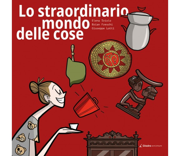 Lo straordinario mondo delle cose - B. Freschi - Giazira editrice - 2020 - AR