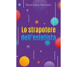 Lo strapotere dell’estetista	 di Maria Luisa Abetondo,  2018,  Youcanprint