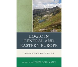 Logic in Central and Eastern Europe - Andrew Schumann - Rowman and Littlefield