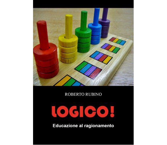 Logico! Educazione al ragionamento di Roberto Rubino,  2021,  Youcanprint