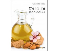 L’olio di mandorle	 di Carmelo Giacomo Scillia,  2015,  Youcanprint