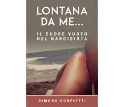 Lontana da me... il cuore vuoto del narcisista	 di Simona Conflitti,  2020,  You