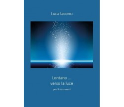 Lontano...verso la luce di Luca Iacono, 2022, Youcanprint