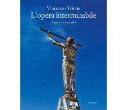 L'opera interminabile. Arte e XXI secolo - Vincenzo Trione - Einaudi, 2019