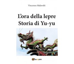 L’ora della lepre Storia di Yu-yu di Vincenzo Malavolti, 2022, Youcanprint