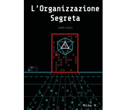 L’organizzazione segreta 1980-2021 di Vito V,  2022,  Youcanprint