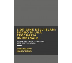 L’origine dell’Islam. Sogno di una teocrazia universale di Fernando Fussi, Pietr