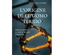 L’origine dell’uomo ibrido	 di Daniele Di Luciano,  2017,  Youcanprint