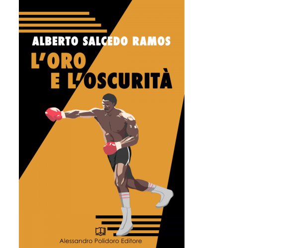 L’oro e l’oscurità di Alberto Salcedo Ramos,  2019,  Alessandro Polidoro Editore