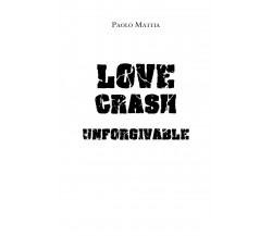 Love Crash - Unforgivable  - Paolo Mattia,  2019,  Youcanprint