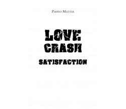 Love crash. Satisfaction di Paolo Mattia,  2020,  Youcanprint