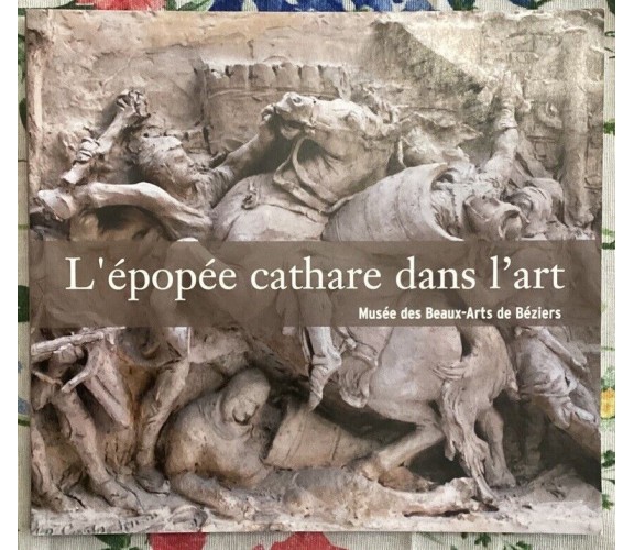 L’épopée cathare dans l’art. Catalogue de l’exposition présentée au Musée des Be